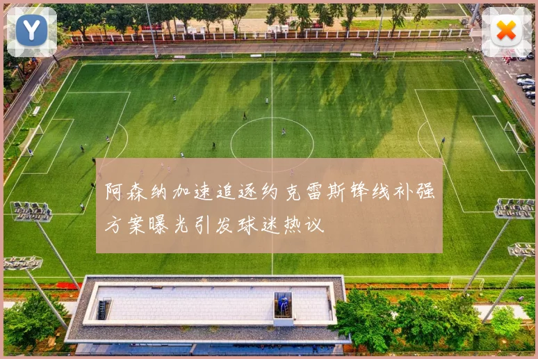 阿森纳加速追逐约克雷斯锋线补强方案曝光引发球迷热议