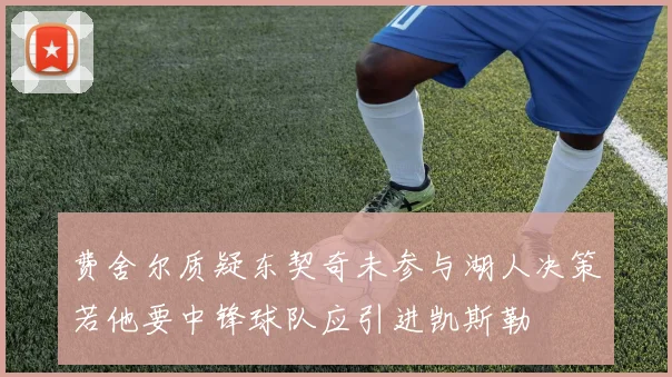费舍尔质疑东契奇未参与湖人决策若他要中锋球队应引进凯斯勒
