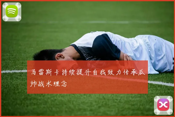 马雷斯卡持续提升自我致力传承瓜帅战术理念
